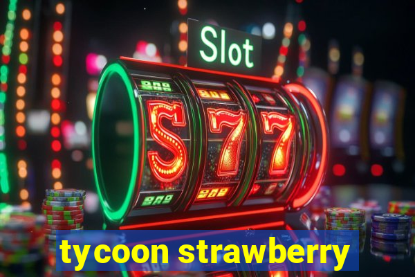 tycoon strawberry